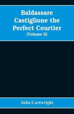 bokomslag Baldassare Castiglione the perfect courtier, his life and letters, 1478-1529 (Volume II)