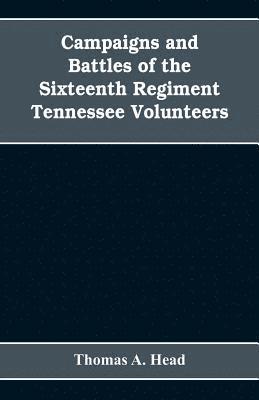 bokomslag Campaigns and Battles of the Sixteenth Regiment, Tennessee Volunteers, in the War Between the States