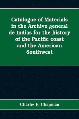 Catalogue of materials in the Archivo general de Indias for the history of the Pacific coast and the American Southwest 1