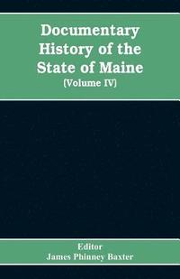 bokomslag Documentary History of the State of Maine, Containing the Baxter Manuscripts (Volume IV)