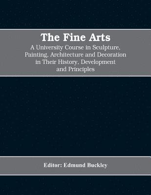 bokomslag The Fine Arts; a University Course in Sculpture, Painting, Architecture and Decoration in Their History, Development and Principles (Volume I)