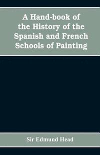 bokomslag A hand-book of the history of the Spanish and French schools of painting