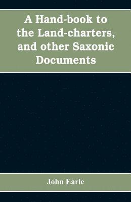 John Earle - hand-book to the land-charters, and other Saxonic documents, Häftad