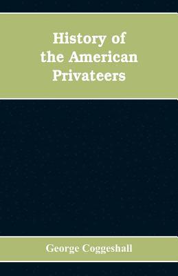 bokomslag History of the American privateers, and letters-of-marque, during our war with England in the years 1812, '13 and '14