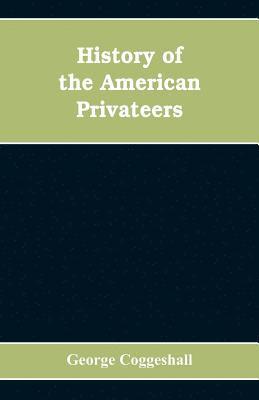 George Coggeshall - History of the American privateers, and letters-of-marque, during our war with England in the years 1812, '13 and '14, Häftad