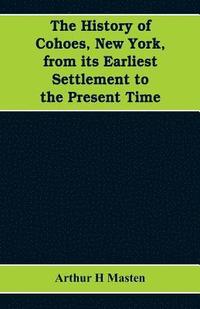 bokomslag The history of Cohoes, New York, from its earliest settlement to the present time