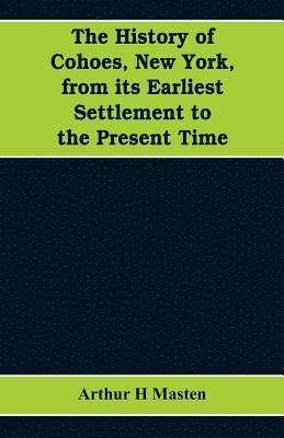 bokomslag The history of Cohoes, New York, from its earliest settlement to the present time