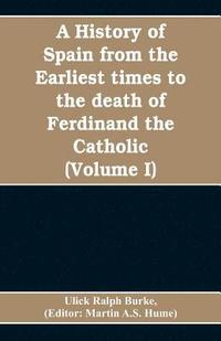 bokomslag A history of Spain from the earliest times to the death of Ferdinand the Catholic (Volume I)