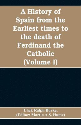 A history of Spain from the earliest times to the death of Ferdinand the Catholic (Volume I) 1