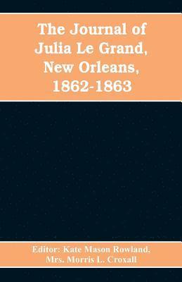 Editor Kate Mason Rowland, Morris L Croxall, Morris L. Croxall, Mrs. Morris L. Croxall - journal of Julia Le Grand, New Orleans, 1862-1863, Häftad