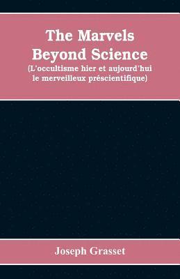 The marvels beyond science (L'occultisme hier et aujourd'hui 1
