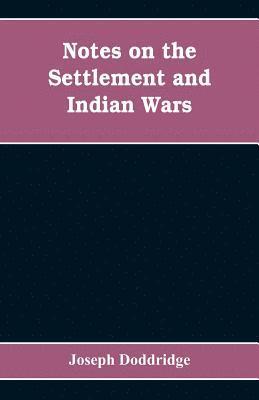 Notes on the settlement and Indian wars of the western parts of Virginia and Pennsylvania, from 1763 to 1783, inclusive 1