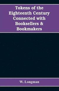 bokomslag Tokens of the eighteenth century connected with booksellers & bookmakers (authors, printers, publishers, engravers, and paper makers)