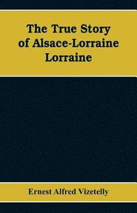 bokomslag The True Story of Alsace-Lorraine - Lorraine