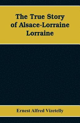 bokomslag The True Story of Alsace-Lorraine - Lorraine