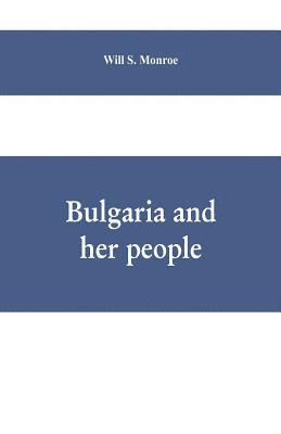 Bulgaria and her people 1