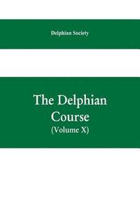 bokomslag The Delphian course; a systematic plan of education, embracing the world's progress and development of the liberal arts (Volume X)