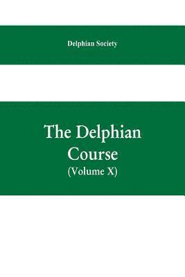 Delphian course; a systematic plan of education, embracing the world's progress and development of the liberal arts (Volume X)