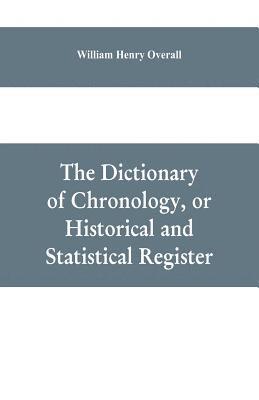 bokomslag The dictionary of chronology, or historical and statistical register