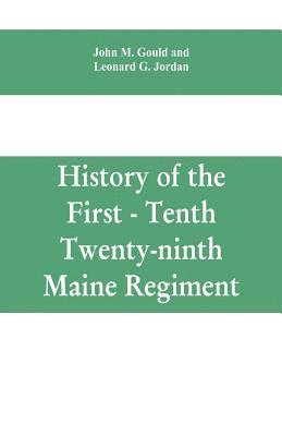 History of the First - Tenth - Twenty-ninth Maine regiment. In service of the United States from May 3, 1861, to June 21, 1866 1