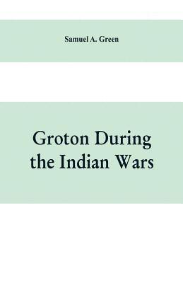 Groton during the Indian wars 1