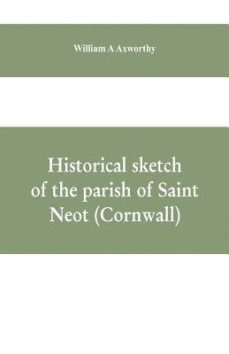 bokomslag Historical sketch of the parish of Saint Neot (Cornwall). Including the life of Saint Neot, together with a description of the Parish church and its windows, and the Ballad of Tregeagle