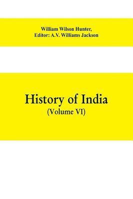 bokomslag History of India (Volume VI) From the first European Settlements to the founding of the English East India Company