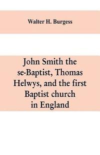 bokomslag John Smith the se-Baptist, Thomas Helwys, and the first Baptist church in England