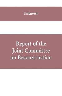 bokomslag Report of the Joint Committee on Reconstruction, at the first session, Thirty-ninth Congress