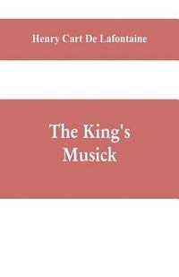 bokomslag The king's musick; a transcript of records relating to music and musicians (1460-1700)