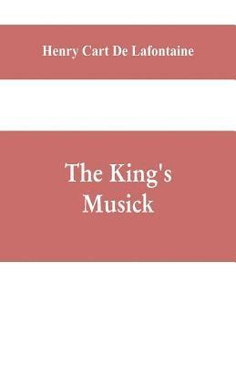 The king's musick; a transcript of records relating to music and musicians (1460-1700) 1
