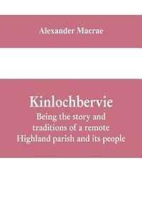 bokomslag Kinlochbervie; being the story and traditions of a remote Highland parish and its people