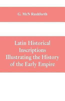 Latin historical inscriptions illustrating the history of the early empire 1
