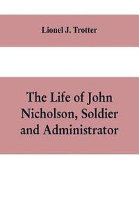 bokomslag The life of John Nicholson, soldier and administrator; based on private and hitherto unpublished documents (Third Edition)