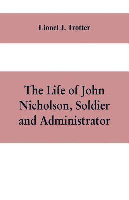 Lionel J Trotter - life of John Nicholson, soldier and administrator; based on private and hitherto unpublished documents (Third Edition), Häftad