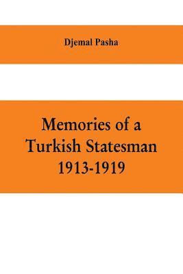 Memories of a Turkish statesman-1913-1919 (Formerly Governor of Constantinople, Imperial Ottoman Naval Minister, and Commander of the Fourth Army in Sinai, Palestine and Syria)