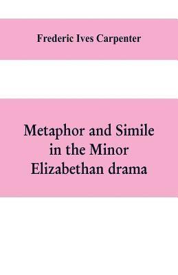 Metaphor and simile in the minor Elizabethan drama 1