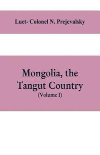 bokomslag Mongolia, the Tangut country, and the solitudes of northern Tibet, being a narrative of three years' travel in eastern high Asia