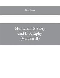 bokomslag Montana, its story and biography; a history of aboriginal and territorial Montana and three decades of statehood (Volume II)