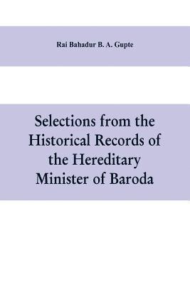 Selections from the historical records of the hereditary minister of Baroda, consisting of letters from Bombay, Baroda, Poona and Satara governments 1