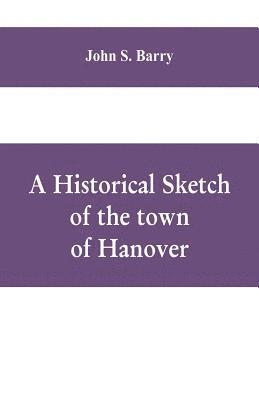 bokomslag historical sketch of the town of Hanover, Mass., with family genealogies