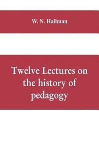 bokomslag Twelve lectures on the history of pedagogy, delivered before the Cincinnati teachers' association