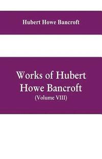 bokomslag Works of Hubert Howe Bancroft, (Volume VIII) History of Central America (Vol. III.) 1801-1887