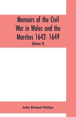 Memoirs of the civil war in Wales and the Marches 1642- 1649. (Volume II) 1