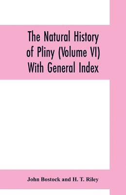 John Bostock, H T Riley, H. T. Riley - natural history of Pliny (Volume VI) With General Index, Häftad