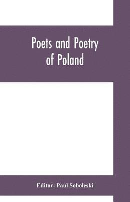 Poets and poetry of Poland, a collection of Polish verse, including a short account of the history of Polish poetry, with sixty biographical sketches of Poland's poets and specimens of their 1