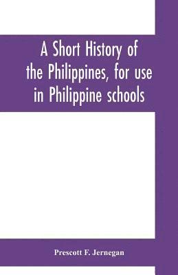 A short history of the Philippines, for use in Philippine schools 1