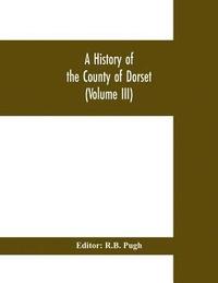 bokomslag A History of the County of Dorset (Volume III)