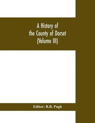 bokomslag A History of the County of Dorset (Volume III)