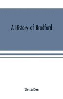 bokomslag A history of Bradford, Vermont containing some account of the place of its first settlement in 1765, and the principal improvements made, and events which have occurred down to 1874--a period of one